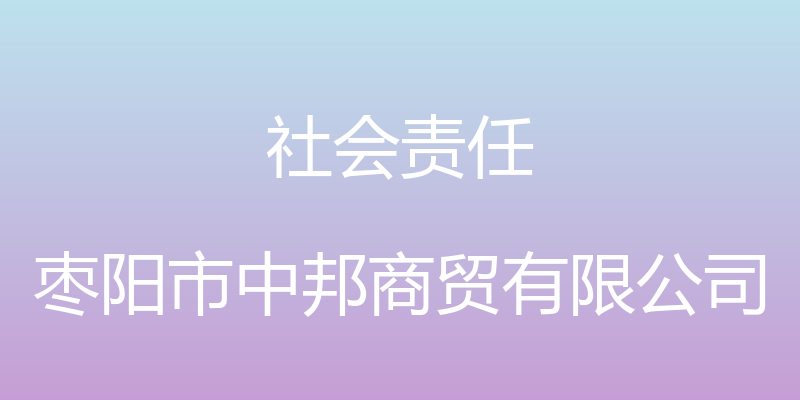 社会责任 - 枣阳市中邦商贸有限公司